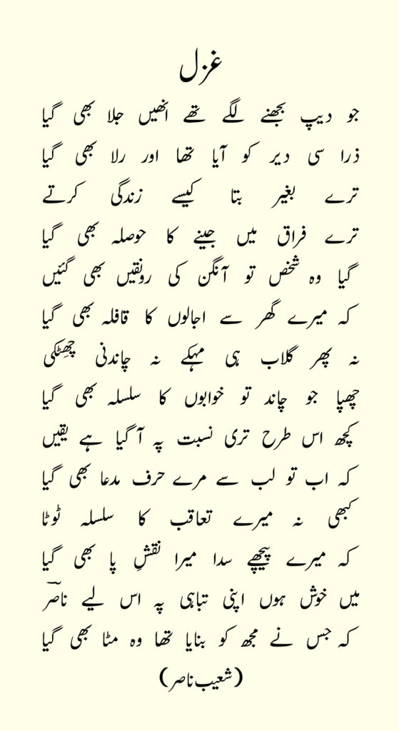 shoaib nasir poetry
جو دیپ بجھنے لگے تھے انھیں جلا بھی گیا
ذرا سی دیر کو آیا تھا اور رلا بھی گیا